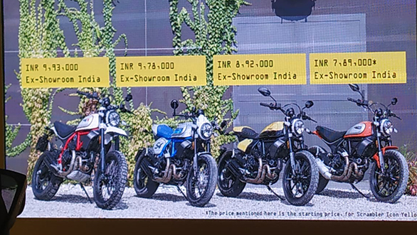 <p>Ducati Scrambler Icon - Rs 7.89 lakh</p>



<p>Ducati Scrambler Full Throttle - Rs 8.92 lakh</p>



<p>Ducati Scrambler Cafe Racer - Rs 9.78 lakh</p>



<p>Ducati Scrambler Desert Sled - Rs 9.93 lakh</p>



<p>All prices, Ex-showroom Pan India</p>